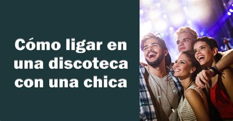 ligar en una discoteca|Cómo ligar en una discoteca